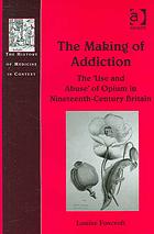 The Making Of Addiction The Use And Abuse Of Opium In Nineteenthcentury Britain Louise Foxcroft