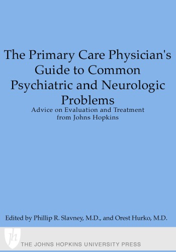 The Primary Care Physicians Guide To Common Psychiatric And Neurologic Problems Advice On Evaluation And Treatment From Johns Hopkins Phillip R Slavney Orest Hurko Johns Hopkins University