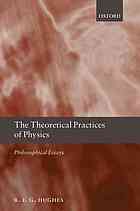 The Theoretical Practices Of Physics Philosophical Essays R I G Hughes