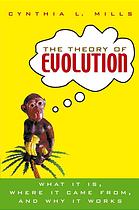 The Theory Of Evolution What It Is Where It Came From And Why It Works Cynthia Mills