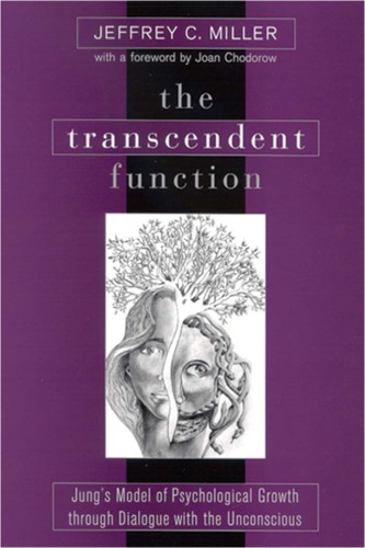 The Transcendent Function Jungs Model Of Psychological Growth Through Dialogue With The Unconscious Jeffrey C Miller C G Jung
