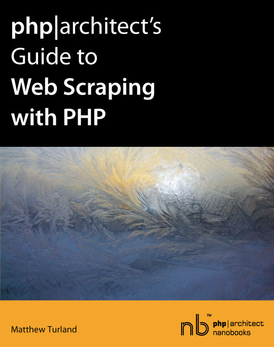 Phparchitects Guide To Web Scraping With Php Matthew Turland