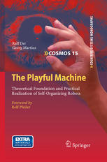 The Playful Machine Theoretical Foundation And Practical Realization Of Selforganizing Robots 1st Edition Ralf Der