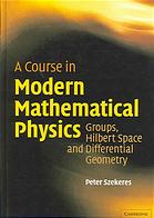 A Course In Modern Mathematical Physics Groups Hilbert Space And Differential Geometry Peter Szekeres