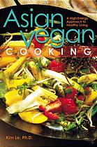 Asian Vegan Cooking A Highenergy Approach To Healthy Living Kim Le