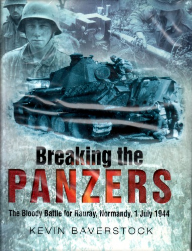 Breaking The Panzers The Bloody Battle For Rauray Normandy 1 July 1944 Kevin Baverstock