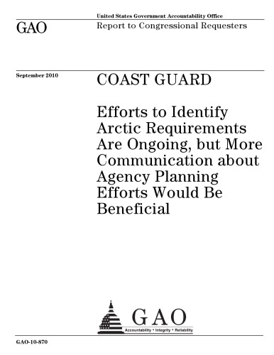 Coast Guard Efforts To Identify Arctic Requirements Are Ongoing But More Communication About Agency Planning Efforts Would Be Beneficial Report To Congressional Requesters Stephen L Caldwell United States Government Accountability Office