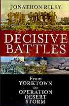 Decisive Battles From Yorktown To Operation Desert Storm J P Riley