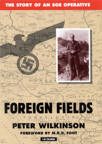 Foreign Fields The Story Of An Soe Operative Peter Wilkinson