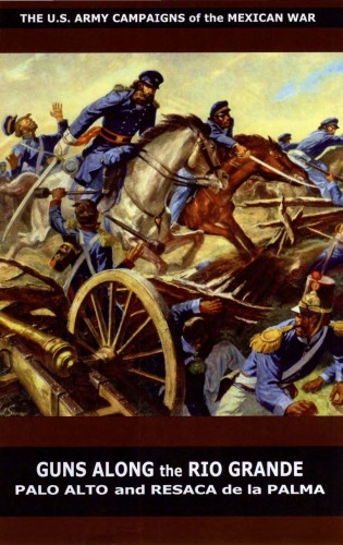 Guns Along The Rio Grande Palo Alto And Resaca De La Palma Stephen A Carney Center Of Military History