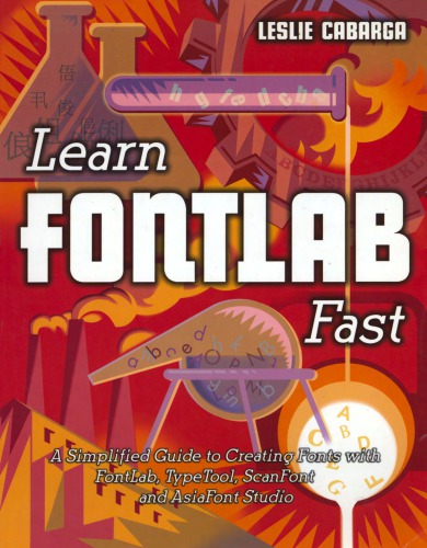Learn Fontlab Fast A Simplified Guide To Creating Fonts With Fontlab Typetool Scanfont And Asiafont Studio Leslie Cabarga Adam Twardoch