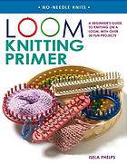 Loom Knitting Primer Isela Phelps