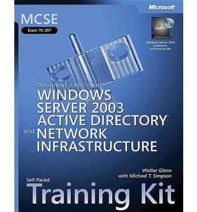 Mcse Selfpaced Training Kit Exam 70297 Designing A Microsoft Windows Server 2003 Active Directory And Network Infrastructure Walter J Glenn
