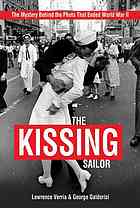The Kissing Sailor The Mystery Behind The Photo That Ended World War Ii Lawrence Verria George Galdorisi