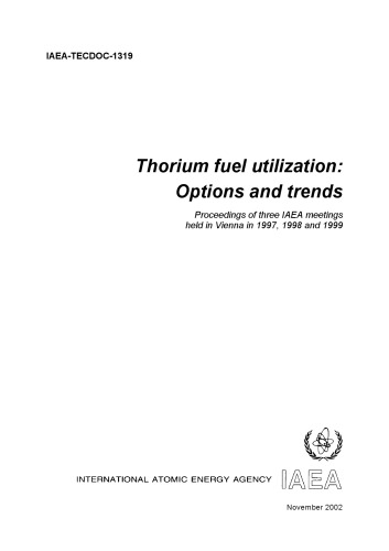 Thorium Fuel Utilization Options And Trends Proceedings Of Three Iaea Meetings Held In Vienna In 1997 1998 And 1999 International Atomic Energy Agency