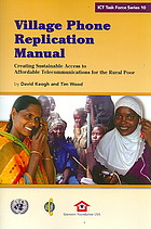Village Phone Replication Manual Creating Sustainable Access To Affordable Telecommunications For The Rural Poor David Keogh Tim Wood United Nations Ict Task Force