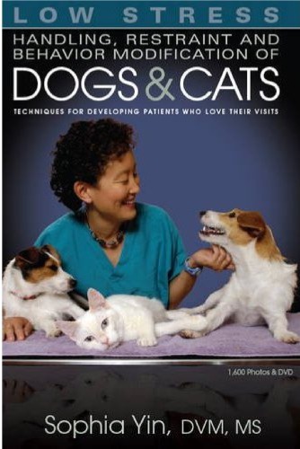 Low Stress Handling Restraint And Behavior Modification Of Dogs Cats Techniques For Developing Patients Who Love Their Visits Sophia A Yin
