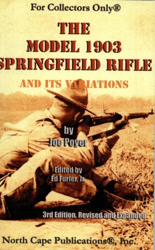 The M1903 Springfield Rifle And Its Variations 3rd Ed Rev And Expanded Joe Poyer Ed Furler