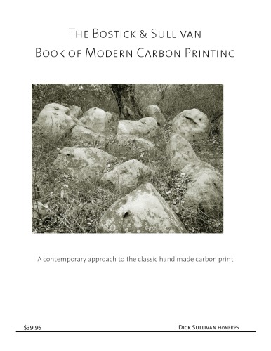 The Bostick Sullivan Book Of Modern Carbon Printing Being A Manual Of Technique With A Bit Of History Irrelevant Trivia And Philosophical Musings By The Author Dick Sullivan