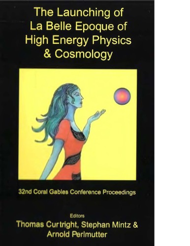Proceedings Of The 32nd Coral Gables Conference The Launching Of La Belle Epoque Of High Energy Physics Cosmology A Festschrift For Paul Frampton In His 60th Year And Memorial Tributes To Behram Kursunoglu Fort Lauderdale Florida 1721 December Thomas Curtright Stephan L Mintz Arnold Perlmutter