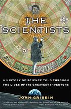The Scientists A History Of Science Told Through The Lives Of Its Greatest Inventors John Gribbin