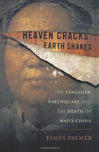 Heaven Cracks Earth Shakes The Tangshan Earthquake And The Death Of Maos China First Edition James Palmer