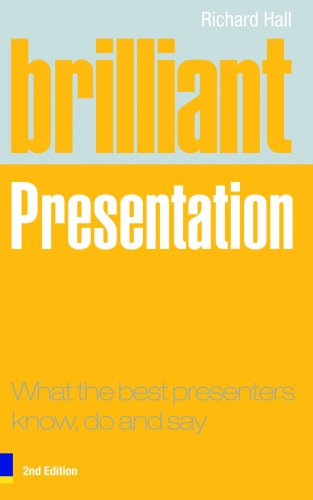 Brilliant Presentation What The Best Presenters Know Do And Say 2nd Edition Richard Hall