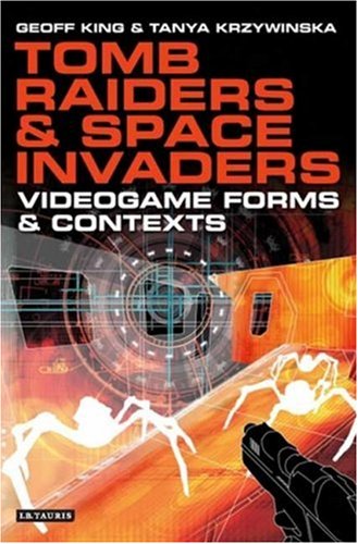 Tomb Raiders And Space Invaders Videogame Forms And Contexts First Edition Geoff King