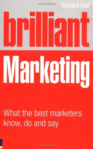 Brilliant Marketing What The Best Marketers Know Do And Say 1st Edition Richard Hall