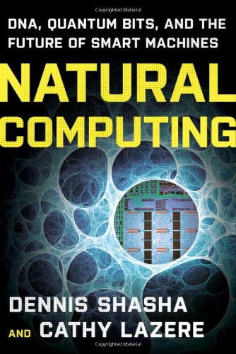 Natural Computing Dna Quantum Bits And The Future Of Smart Machines Dennis E Shasha