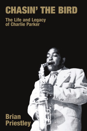 Chasin The Bird The Life And Legacy Of Charlie Parker Brian Priestley