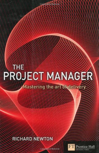 Project Manager Mastering The Art Of The Delivery First Edition Richard Newton