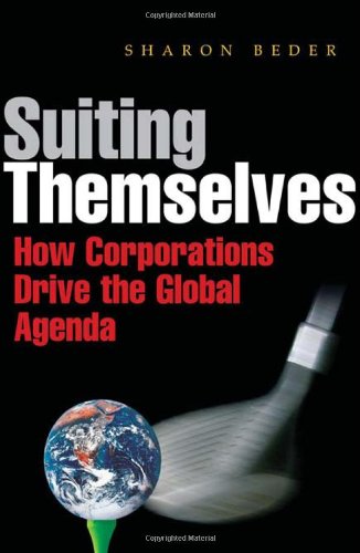 Suiting Themselves How Corporations Drive The Global Agenda Sharon Beder