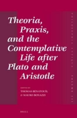 Theoria Praxis And The Contemplative Life After Plato And Aristotle Thomas Benatouil Editor
