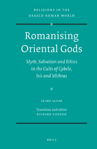Romanising Oriental Gods Myth Salvation And Ethics In The Cults Of Cybele Isis And Mithras Jaime Alvar