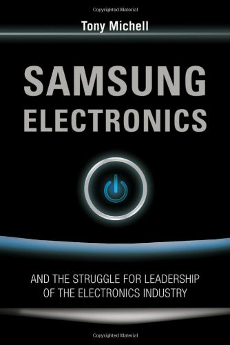 Samsung Electronics And The Struggle For Leadership Of The Electronics Industry 1st Edition Anthony Michell