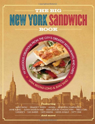 The Big New York Sandwich Book 99 Delicious Creations From The Citys Greatest Restaurants And Chefs Sara Reistadlong