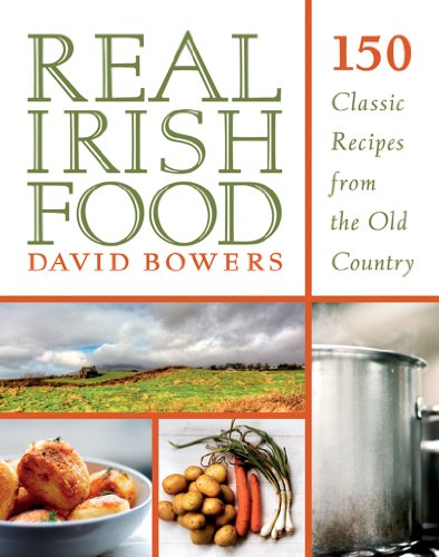 Real Irish Food 150 Classic Recipes From The Old Country David Bowers