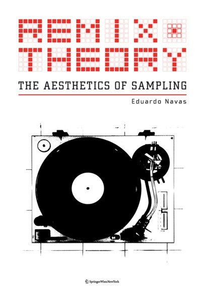 Remix Theory The Aesthetics Of Sampling Eduardo Navas