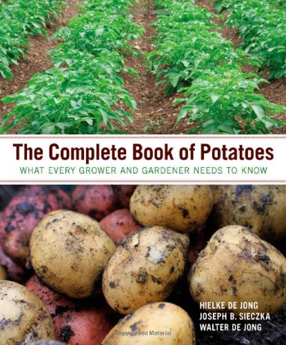 The Complete Book Of Potatoes What Every Grower And Gardener Needs To Know Hielke De Jong