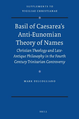 Basil Of Caesareas Antieunomian Theory Of Names Christian Theology And Lateantique Philosophy In The Fourth Century Trinitarian Controversy Mark Delcogliano