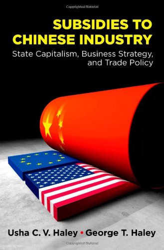 Subsidies To Chinese Industry State Capitalism Business Strategy And Trade Policy Usha Cv Haley