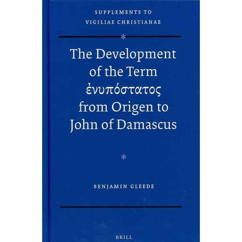 The Development Of The Term From Origen To John Of Damascus Benjamin Gleede
