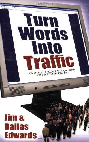 Turn Your Words Into Traffic Finally The Secret To Nonstop Free Targeted Website Traffic Jim Edwards