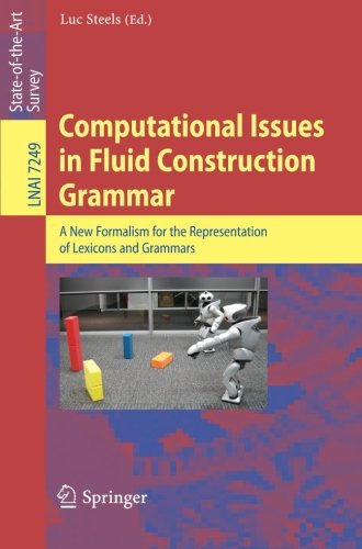 Computational Issues In Fluid Construction Grammar A New Formalism For The Representation Of Lexicons And Grammars 1st Edition Luc Steels Auth
