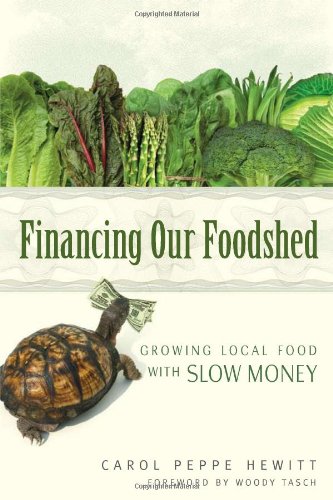 Financing Our Foodshed Growing Local Food With Slow Money Carol Peppe Hewitt