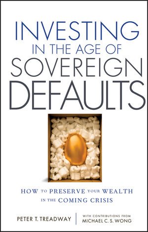 Investing In The Age Of Sovereign Defaults How To Preserve Your Wealth In The Coming Crisis 1st Edition Peter T Treadway