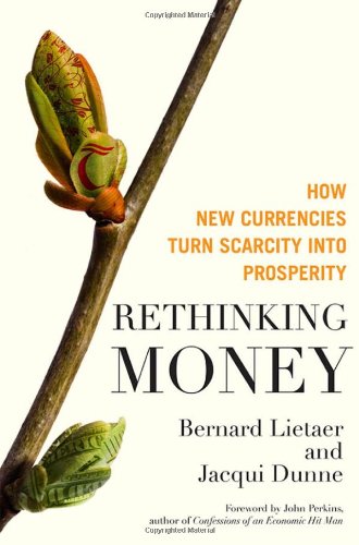 Rethinking Money How New Currencies Turn Scarcity Into Prosperity Bernard Lietaer
