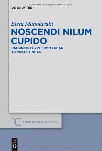 Noscendi Nilum Cupido Imagining Egypt From Lucan To Philostratus Eleni Manolaraki
