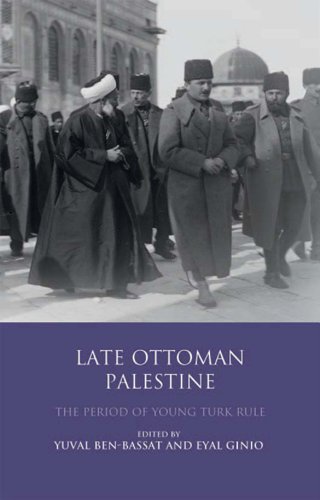 Late Ottoman Palestine The Period Of Young Turk Rule Yuval Benbassat
